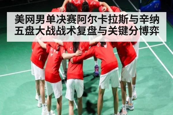 美网男单决赛阿尔卡拉斯与辛纳五盘大战战术复盘与关键分博弈（kaiyun）